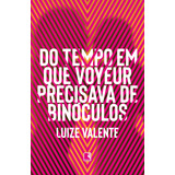 Do Tempo Em Que Voyeur Precisava De Binóculos, De Valente, Luize. Editora Record Ltda., Capa Mole Em Português, 2019