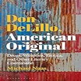 Don Delillo, American Original: Drugs, Weapons, Erotica, And Other Literary Contraband (english Edition)
