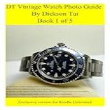 Dt Vintage Watch Photo Guide (book 1 Of 5): A Fun And Easy Way To Start Collecting Vintage Watches Like Rolex, Omega And Tudor, Etc.. (english Edition)
