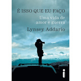 É Isso Que Eu Faço Uma Vida De Amor E Guerra De Addario Lynsey Editora Intrínseca Ltda Capa Mole Em Português 2016