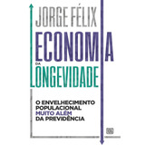 Economia Da Longevidade: O Envelhecimento Populacional Muito Além Da Previdência, De Felix, Jorge. Editora 106 Ltda., Capa Mole Em Português, 2019