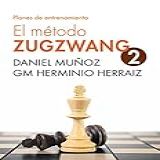 El Método Zugzwang 2: Planes De Entrenamiento Para El Jugador De Ajedrez Que Quiere Progresar (spanish Edition)