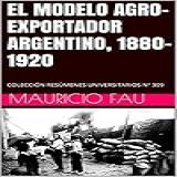 El Modelo Agro-exportador Argentino, 1880-1920: Colección Resúmenes Universitarios Nº 309 (spanish Edition)