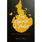Em Espírito E Poder - Deus Ainda Faz Milagres - Pavel Goia - Casa Publicadora Brasileira Cpb, De Pavel Goia. Vida Cristã Editorial Casa, Capa Mole,