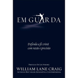 Em Guarda Defenda A Fé Cristã Com Razão E Precisão, De William Lane Craig. Editora Vida Nova, Capa Mole Em Português, 2011