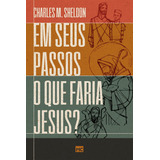 Em Seus Passos O Que Faria Jesus?, De Charles M. Sheldon. Editora Mundo Cristão, Capa Mole Em Português, 2023