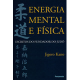 Energia Mental E Física: Escritos Do Fundador Do Judô, De Kano, Jigoro. Editora Pensamento-cultrix Ltda., Capa Mole Em Português, 2008