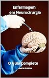 Enfermagem Em Neurocirurgia O Guia Completo (todos Os Cuidados De Enfermagem Com Ana De Oliveira Livro 17)