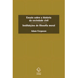 Ensaio Sobre A História Da Sociedade Civil: Institutições De Filosofia Moral, De Ferguson, Adam. Editorial Fundação Editora Da Unesp, Tapa Mole En Português, 2019