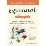 Espanhol Fácil E Passo A Passo: Domine A Gramática Do Dia A Dia Para Fluência Em Espanhol - Rápido! Editora Alta Books