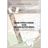 Estado, Política E Gestão Na/da Educação Em Porto Alegre - 1989-2004: Avanços E Limites Na Produção Da Democracia Sem Fim, De Machado, Carlos Roberto Da Silva. Editora Crv Ltda Me, Capa Mole Em Portug