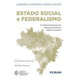 Estado Social E Federalismo - 01ed/23: A Institucionalização Dos Sistemas De Políticas Públicas No Brasil, De Sales, Gabriela Azevedo Campos., Vol. 1. Editorial Forum, Capa Mole Em Português