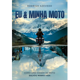 Eu & Minha Moto: Como Uma Viagem De Moto Salvou Minha Vida, De Rodrigo Azevedo. Editorial Editora Labrador, Capa Mole, Edição 1 Em Português, 2024