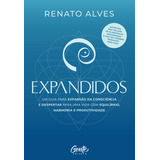 Expandidos: Um Guia Para Expansão Da Consciência E Despertar Para Uma Vida Com Equilíbrio, Harmonia E Produtividade, De Renato Alves. Editorial Gente, Tapa Mole, Edición 1 En Português, 2024