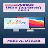 Explore Apple Imac (24-inch) 2021: The Ultimate User Guide With Complete Step By Step Instruction For Activation And Usage, Tips And Tricks For Mastering ... With M1 Chip, 2021 (english Edition)