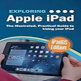 Exploring Apple Ipad: Ipados Edition: The Illustrated, Practical Guide To Using Ipad: 6