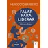 Falar Para Liderar: Ninguém Chega Lá Sem Falar Com Eficiê