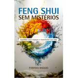 Feng Shui Sem Mistérios, De Baggio, Fabiana. Editorial Fabiana De Paula Baggio, Capa Mole, Edição 2024-11-01 00:00:00 Em Português