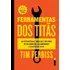 Ferramenta De Titãs: As Estratégias, Hábitos E Rotinas De Bilionários, Celebridades E Atletas De Elite, De Tim Ferriss. Editora Intrínseca Ltda, Capa Mole, Edição Brochura Em Português, 2023