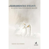 Ferramentas Visuais - 60 Licoes Para Fotografar Melhor, De Duchemin, David. Editora Alta Books, Capa Mole, Edição 1 Em Português