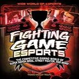 Fighting Game Esports: The Competitive Gaming World Of Super Smash Bros., Street Fighter, And More!