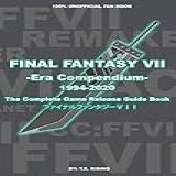 Final Fantasy Vii: Era Compendium - The Complete Final Fantasy 7 Game Release Guide Book | The Making Of Final Fantasy Vii To Final Fantasy Vii Remake - 100% Unofficial (english Edition)