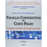 Finanças Corporativas De Curto Prazo A Gestão Do Valor Do Capital De Giro Vol.1, 2ª Edição