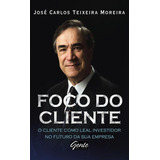 Foco Do Cliente, De Moreira, José Carlos Teixeira. Editora Gente Livraria E Editora Ltda., Capa Mole Em Português, 2009