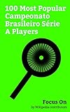 Focus On: 100 Most Popular Campeonato Brasileiro Série A Players: Neymar, Pelé, Ronaldinho, Kaká, Carlos Tevez, Robinho, Alexandre Pato, Javier Mascherano, Casemiro, Freddy Adu, Etc. (english Edition)