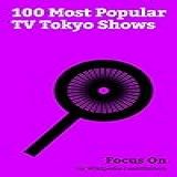 Focus On: 100 Most Popular Tv Tokyo Shows: Naruto, Boruto: Naruto Next Generations, One-punch Man, Neon Genesis Evangelion, Pokémon (anime), Cowboy Bebop, ... Gin Tama, Beyblade, Etc. (english Edition)