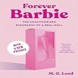Forever Barbie: The Unauthorized Biography Of A Real Doll