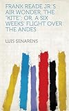 Frank Reade Jr  S Air Wonder  The  Kite   Or  A Six Weeks  Flight Over The Andes  English Edition 