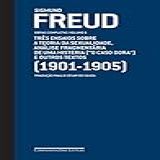 Freud  1901 1905    Obras Completas Volume 6  Três Ensaios Sobre A Teoria Da Sexualidade  Análise Fragmentária De Uma Histeria   O Caso Dora    E Outros Textos