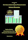 Fundamentos De Controladores Lógicos Programables Y Programación De Lógica Escalera: Teoría, Práctica Con Software Simulador, Proyectos Y Lenguaje Escalera De Varias Marcas De Plc (spanish Edition)