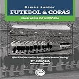 Futebol & Copas: Uma Aula De História 2ª Edição Revista E Ampliada
