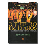 Futuro Em 10 Anos, O: O Novo Mercado De Capitais No Brasil, De Ney Castro Alves. Editora De Cultura, Capa Dura Em Português