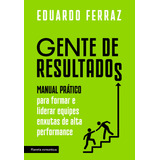 Gente De Resultados: Manual Prático Para Formar E Liderar Equipes Enxutas De Alta Performance, De Ferraz, Eduardo. Editorial Editora Planeta Do Brasil Ltda., Capa Mole Em Português, 2018