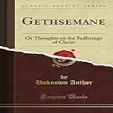 Gethsemane: Or Thoughts On The Sufferings Of Christ (classic Reprint)