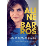 Graça Extraordinária: O Poder De Deus Além Da Compreensão, Mas Ao Nosso Alcance, De Barros, Aline. Editorial Vida Melhor Editora S.a, Capa Mole Em Português, 2015