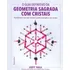 Guia Definitivo Da Geometria Sagrada Com Cristais, O