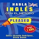 Habla INGLÉS Con El Método PLEASED En Solo 1 Año Aprende Idiomas Con El Método PLEASED Spanish Edition 