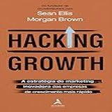Hacking Growth A Estratégia De Marketing Inovadora Das Empresas De Crescimento Mais Rápido