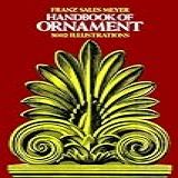Handbook Of Ornament: A Grammar Of Art, Industrial And Architectural Designing In All Its Branches For Practical As Well As Theoretical Use