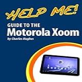Help Me! Guide To The Motorola Xoom: Step-by-step User Guide For The First Android Tablet To Run Honeycomb (english Edition)