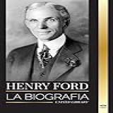 Henry Ford  La Biografía De Un Magnate Del Motor  Industrial Y Empresario Estadounidense