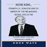 Herb Kohl Former U S Senator And Ex Owner Of The Milwaukee Bucks Dies At 88 The Quiet Giant S Rise And Remarkable Journey English Edition 