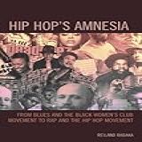 Hip Hop S Amnesia From Blues And The Black Women S Club Movement To Rap And The Hip Hop Movement English Edition 
