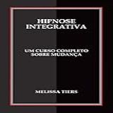 Hipnose Integrativa Um Curso Completo Sobre Mudança English Edition 