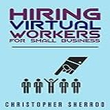 Hiring Virtual Workers For Small Business  How To Hire Your First Virtual Assistant  Website Developer  Graphic Designer  And More  BlissLife Business Book 2   English Edition 