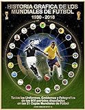 Historia Gráfica De Los Mundiales De Fútbol 1930 2018 Todos Los Uniformes Emblemas Y Fotografías Spanish Edition 